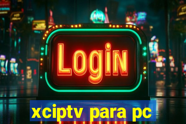 xciptv para pc